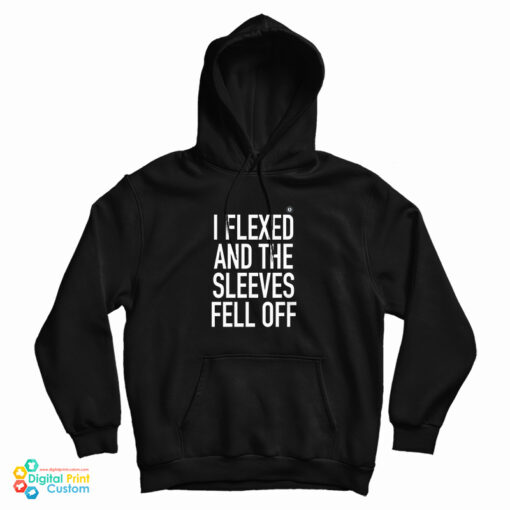I Flexed and the Sleeves Fell Off Hoodie I Flexed and the Sleeves Fell Off Hoodie