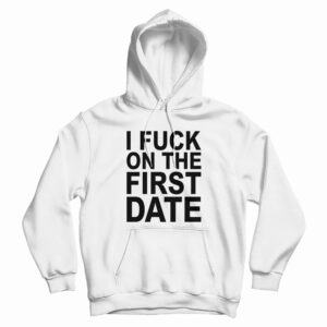 I Fuck On The First Date Hoodie For UNISEX