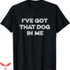 I Got That Dog In Me T-Shirt Athlete Love Dogs T-Shirt