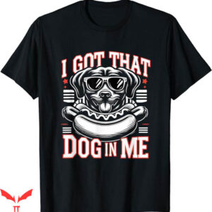 I Got That Dog In Me T-Shirt Dog And Hotdog Trending