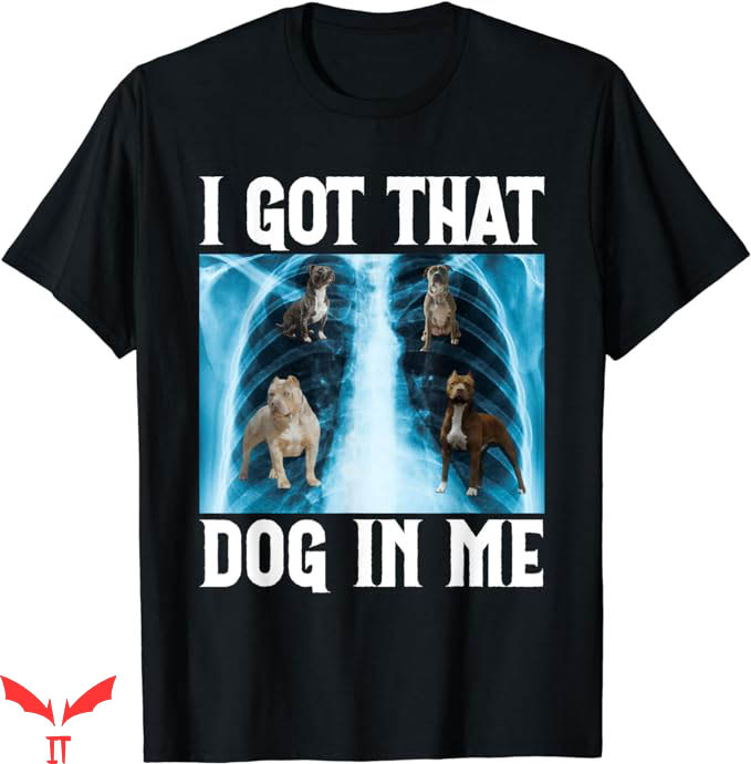 I Got That Dog In Me T-Shirt Fun Xray Saying Meme T-Shirt I Got That Dog In Me T-Shirt Fun Xray Saying Meme T-Shirt
