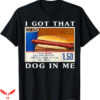 I Got That Dog In Me T-Shirt Funny Hot Dogs Combo T-Shirt