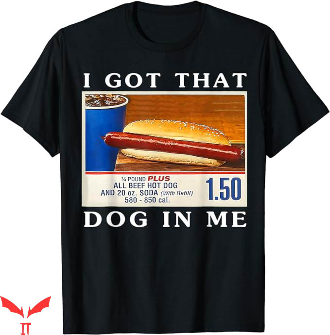 I Got That Dog In Me T-Shirt Funny Hot Dogs Combo T-Shirt I Got That Dog In Me T-Shirt Funny Hot Dogs Combo T-Shirt