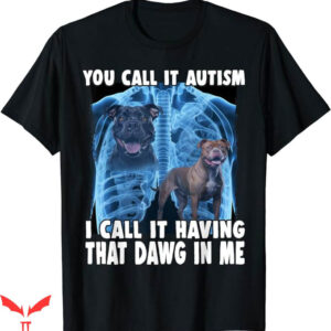 I Got That Dog In Me T-Shirt Having That Dawg In Me T-Shirt