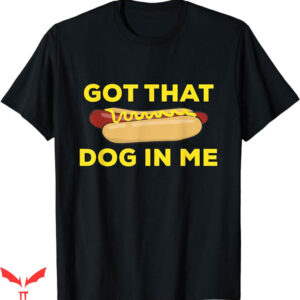 I Got That Dog In Me T-Shirt Hot Dog T-Shirt Trending