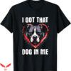 I Got That Dog In Me T-Shirt Lover Pitbull Meme T-Shirt