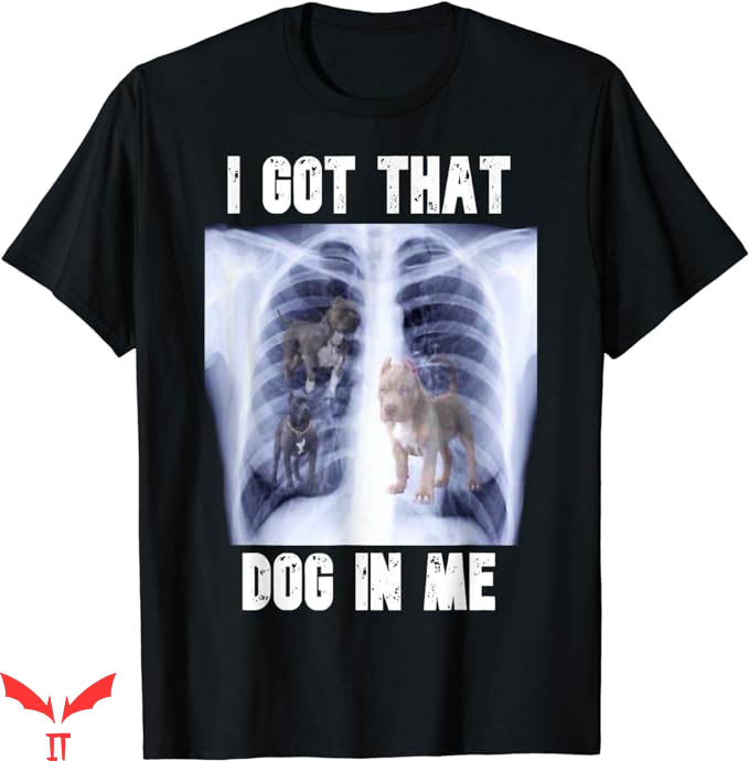I Got That Dog In Me T-Shirt Me Xray Meme Trending I Got That Dog In Me T-Shirt Me Xray Meme Trending