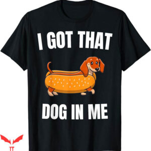 I Got That Dog In Me T-Shirt Quote Trendy T-Shirt Trending