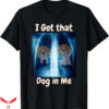 I Got That Dog In Me T-Shirt Viral Quote Trendy T-Shirt
