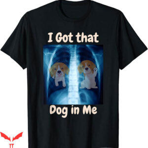 I Got That Dog In Me T-Shirt Viral Quote Trendy T-Shirt