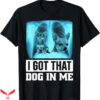 I Got That Dog In Me T-Shirt Xray Chihuahua Dog T-Shirt