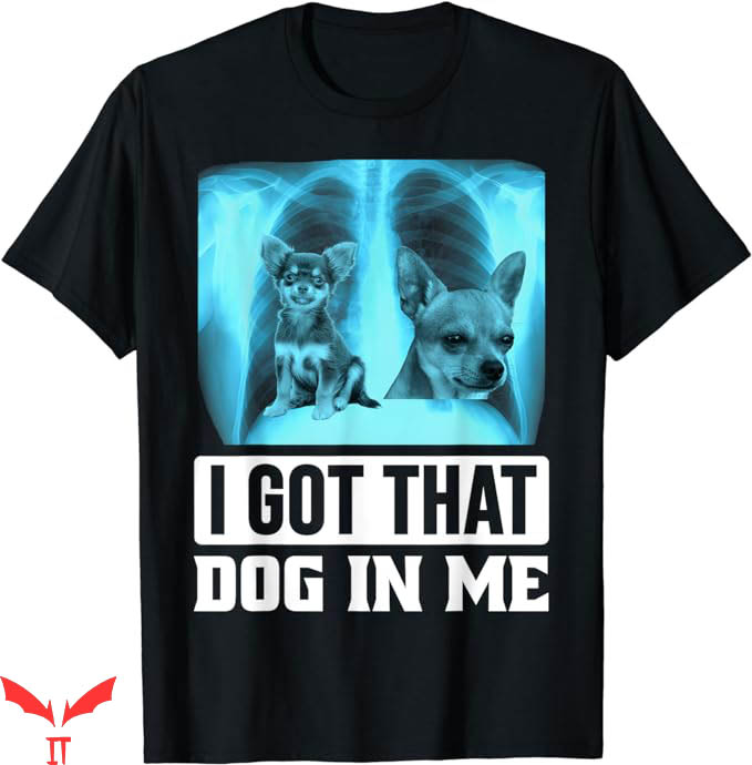 I Got That Dog In Me T-Shirt Xray Chihuahua Dog T-Shirt I Got That Dog In Me T-Shirt Xray Chihuahua Dog T-Shirt
