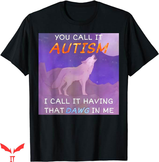 I Got That Dog In Me T-Shirt You Call It Autism Trending I Got That Dog In Me T-Shirt You Call It Autism Trending