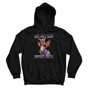 I Got Vaccinated But I Still Want Some Of You To Stay Away From Me Hoodie