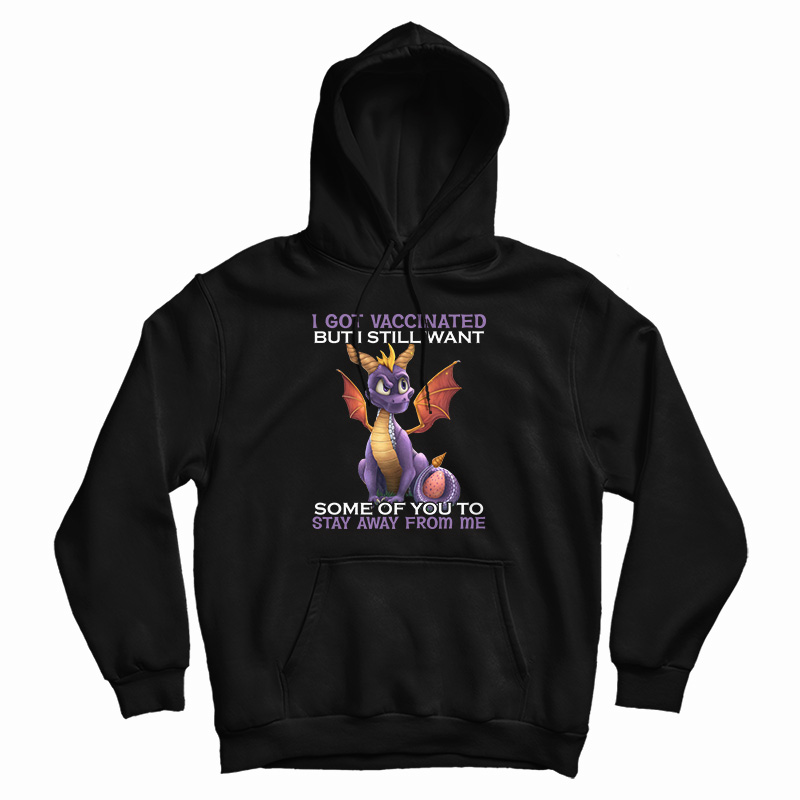 I Got Vaccinated But I Still Want Some Of You To Stay Away From Me Hoodie I Got Vaccinated But I Still Want Some Of You To Stay Away From Me Hoodie