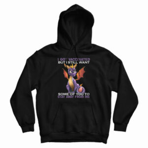 I Got Vaccinated But I Still Want Some Of You To Stay Away From Me Hoodie