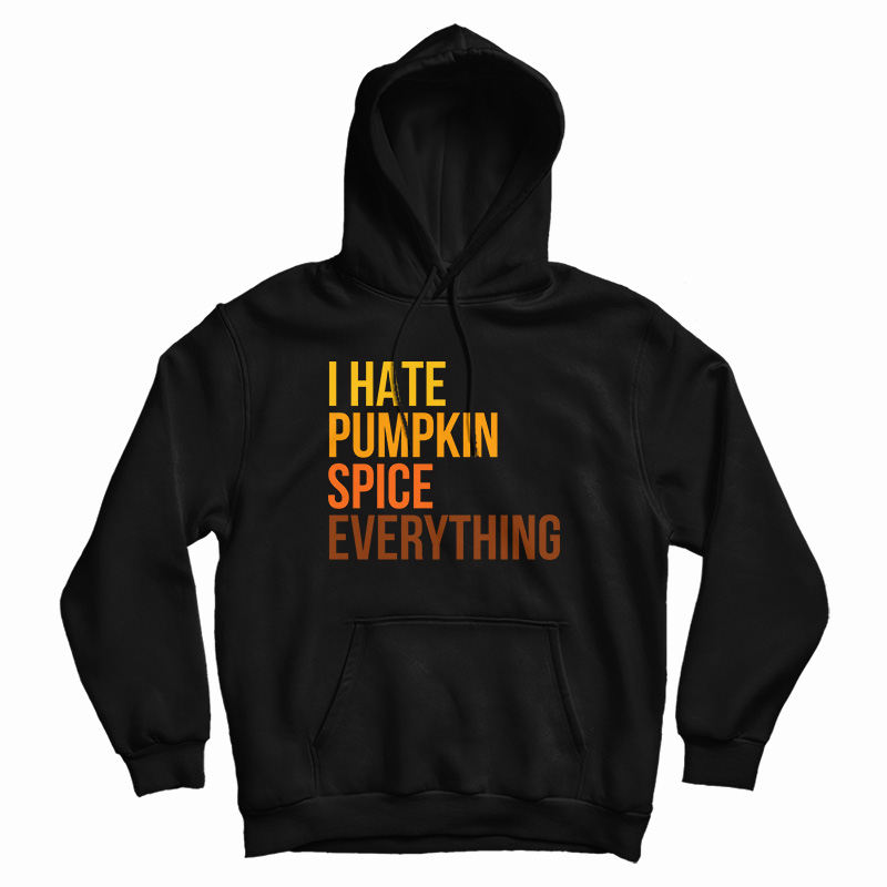 I Hate Pumpkin Spice Everything Hoodie I Hate Pumpkin Spice Everything Hoodie