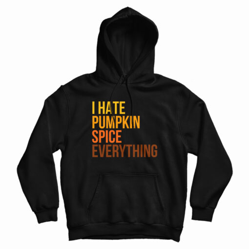 I Hate Pumpkin Spice Everything Hoodie I Hate Pumpkin Spice Everything Hoodie