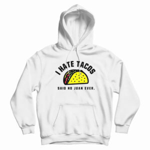 I Hate Tacos Said No Juan Ever Hoodie