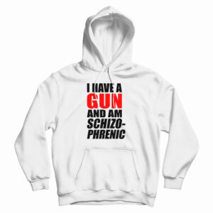 I Have A Gun And Am Schizophrenic Hoodie