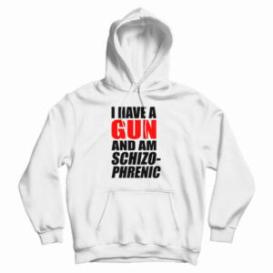 I Have A Gun And Am Schizophrenic Hoodie