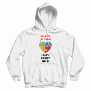 I Have Autism I May Resist Help Hoodỉe