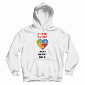 I Have Autism I May Resist Help Hoodỉe