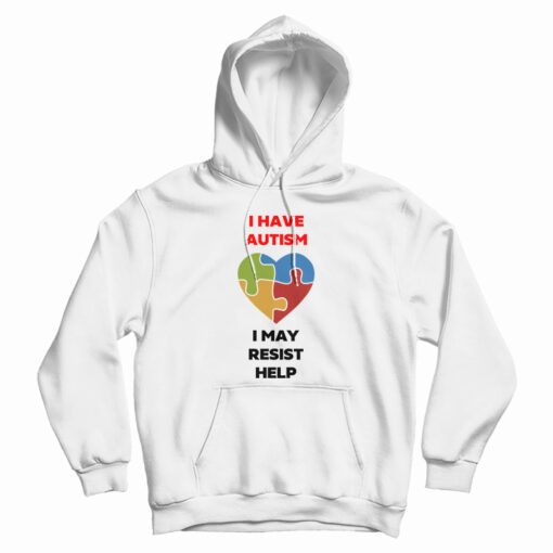 I Have Autism I May Resist Help Hoodỉe I Have Autism I May Resist Help Hoodỉe