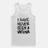 I Have Never Seen A Vagina Tank Top