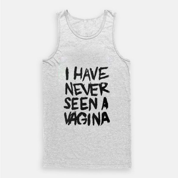 I Have Never Seen A Vagina Tank Top