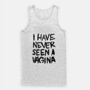 I Have Never Seen A Vagina Tank Top