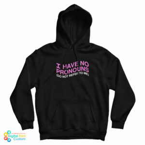 I Have No Pronouns Don’t Refer To Me Hoodie For UNISEX