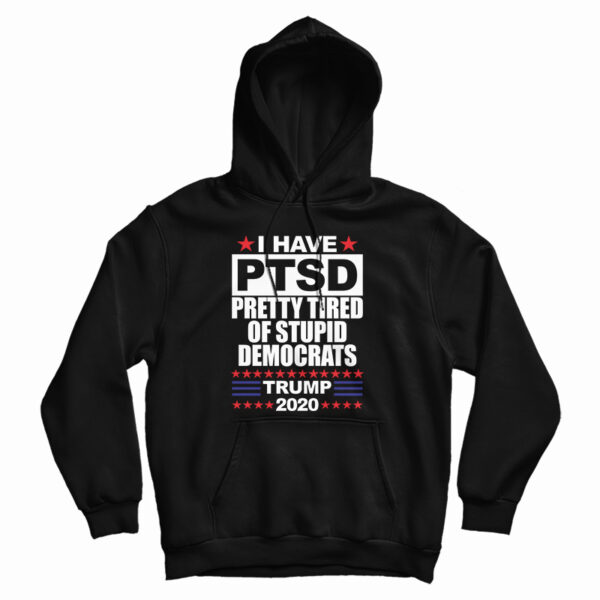 I Have PTSD Pretty Tired Of Stupid Democrats Hoodie For UNISEX