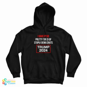 I Have PTSD Pretty Tired Of Stupid Democrats Trump 2024 Hoodie