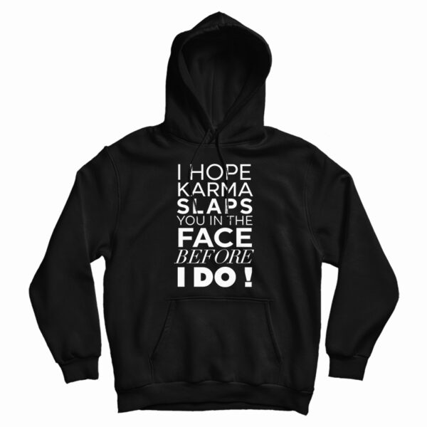 I Hope Karma Slaps You In The Face Before I Do Hoodie For UNISEX