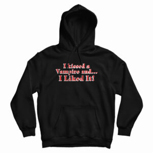 I Kissed A Vampire And I Liked It Hoodie 1