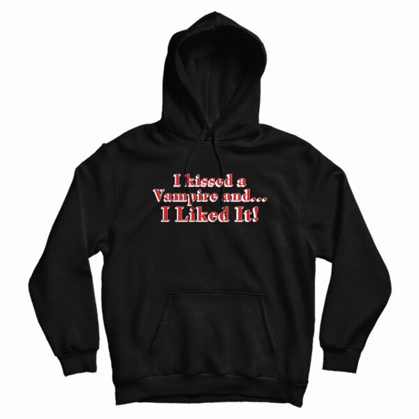 I Kissed A Vampire And I Liked It Hoodie