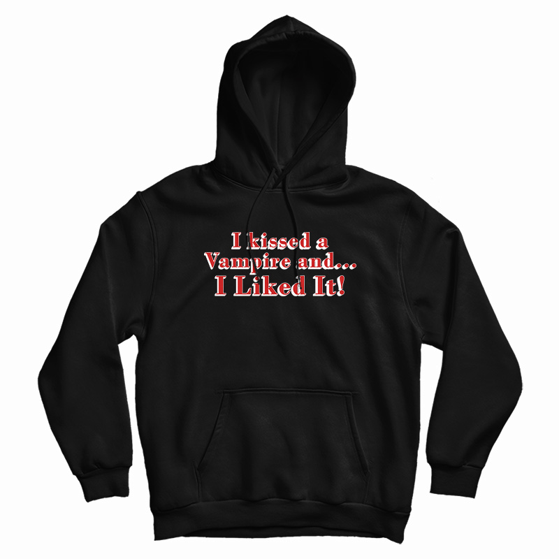 I Kissed A Vampire And I Liked It Hoodie I Kissed A Vampire And I Liked It Hoodie