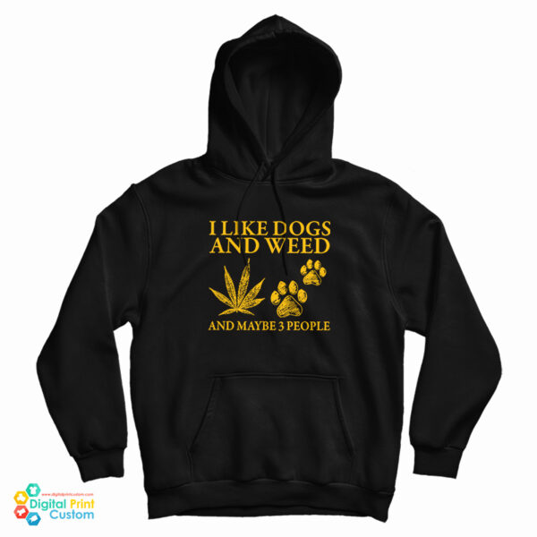 I Like Dogs And Weed And Maybe 3 People Hoodie For UNISEX