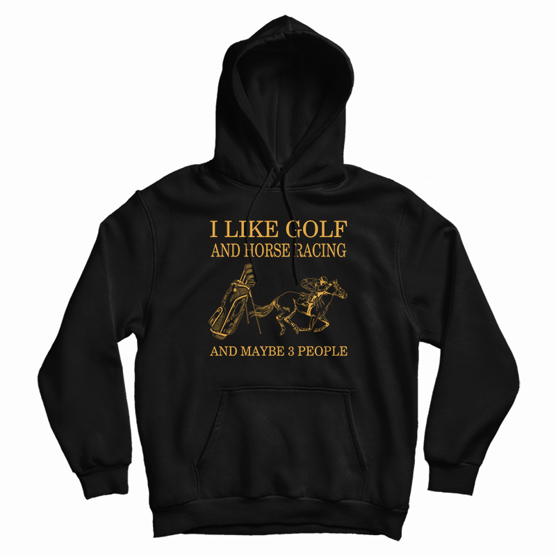 I Like Golf And Horse Racing Hoodie I Like Golf And Horse Racing Hoodie