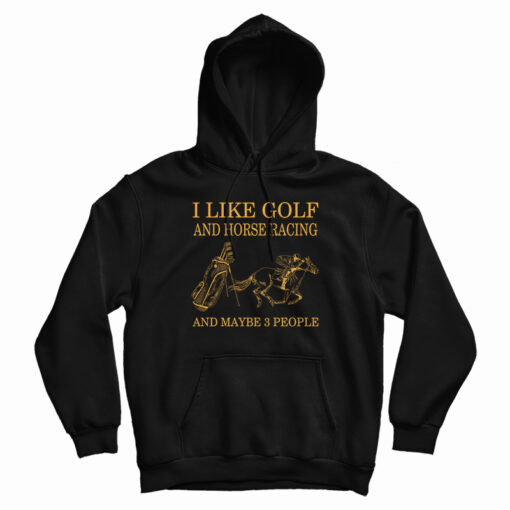I Like Golf And Horse Racing Hoodie I Like Golf And Horse Racing Hoodie