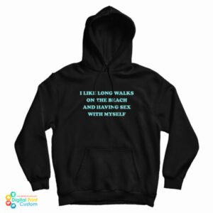 I Like Long Walks On The Beach And Having Sex With Myself Hoodie