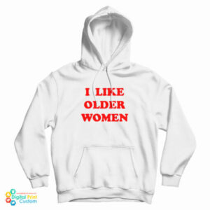 I Like Older Women Hoodie For UNISEX