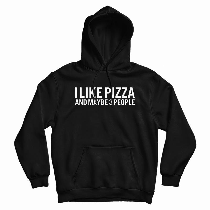 I Like Pizza And Maybe 3 People Hoodie I Like Pizza And Maybe 3 People Hoodie