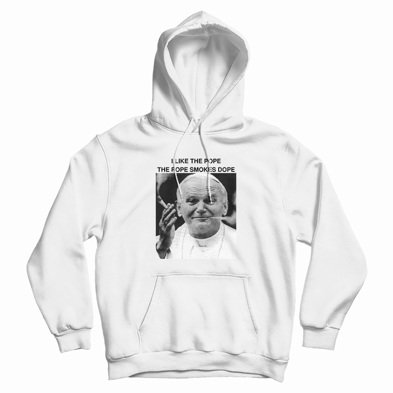 I Like The Pope The Pope Smokes Dope Hoodie I Like The Pope The Pope Smokes Dope Hoodie