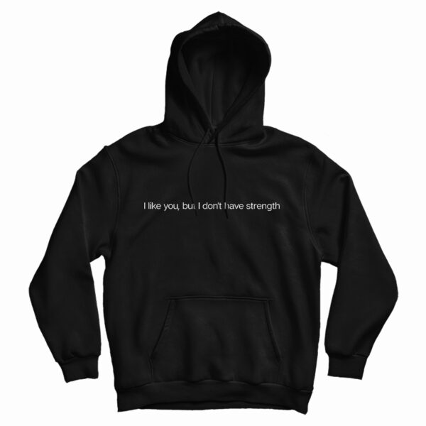 I Like You But I Don’t Have Strength Hoodie