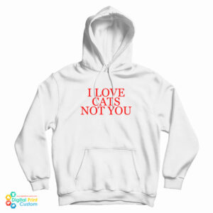I Love Cats Not You Hoodie For UNISEX