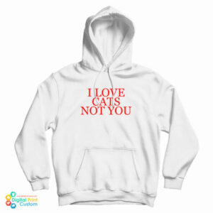 I Love Cats Not You Hoodie For UNISEX