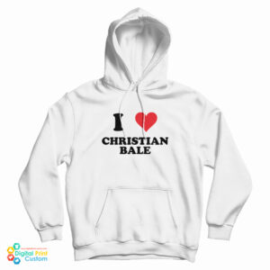 I Love Christian Bale Hoodie For UNISEX
