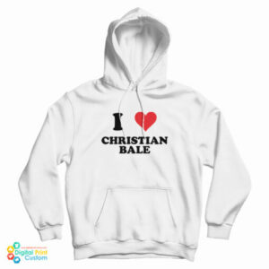 I Love Christian Bale Hoodie For UNISEX